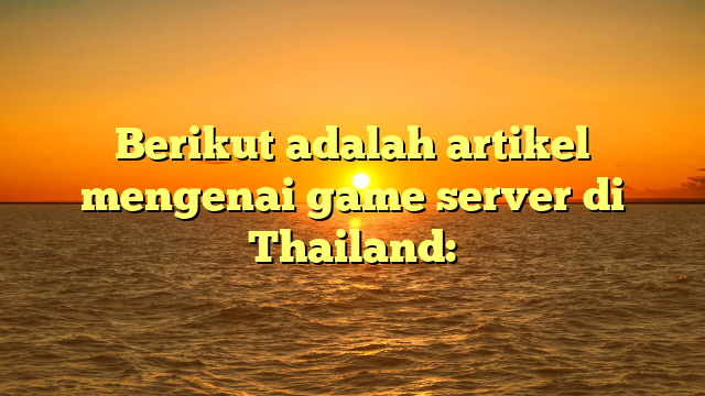 Game Server Thailand: Mempercepat Akses dan Meningkatkan Pengalaman Bermain