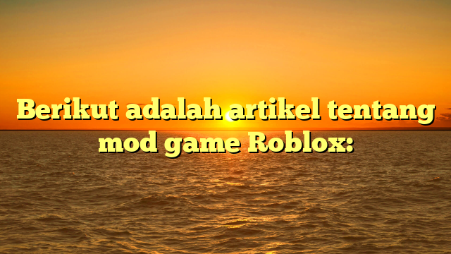 Mod Game Roblox: Menyulap Pengalaman Bermain